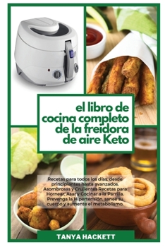 Paperback El Libro de Cocina Completo de la Freidora de Aire Keto: Recetas para todos los d?as, desde principiantes hasta avanzados. Asombrosas y Crujientes Rec [Spanish] Book