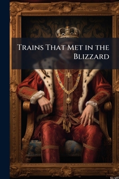 Paperback Trains That Met in the Blizzard: A Composite Romance: Being a Chronicle of the Extraordinary Adventure of a Party of Twelve Men and One Woman in the G Book