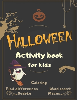Halloween Activity Book Coloring Mazes Sudoku Word search Find differences for Kids: with Solutions Fun Workbook Spooky Scary Things, Games For Little ... best idea original gift present for halloween