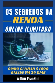 Paperback OS Segredos Da Renda Online Ilimitada: Como ganhar $1000 online em 30 dias [Portuguese] Book