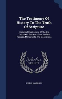 Hardcover The Testimony Of History To The Truth Of Scripture: Historical Illustrations Of The Old Testament Gathered From Ancient Records, Monuments And Inscrip Book