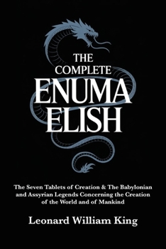 The Complete Enuma Elish: The Seven Tablets of Creation & The Babylonian and Assyrian Legends Concerning the Creation of the World and of Mankind (Grapevine Press)