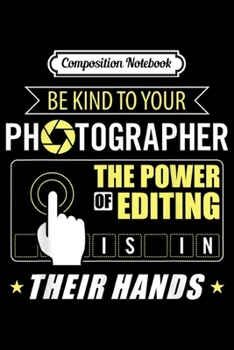 Paperback Composition Notebook: Be Kind To Your Photographer The Power Of Photo Editing Journal/Notebook Blank Lined Ruled 6x9 100 Pages Book