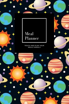 Meal Planner: Track And Plan Your Meals Weekly, Space Planet : 52 Week Food Planner, Meal Prep And Planning Grocery List: Meal Planner Journal Gift, for 52 weeks, 6x9, Soft Cover, Matte Finish