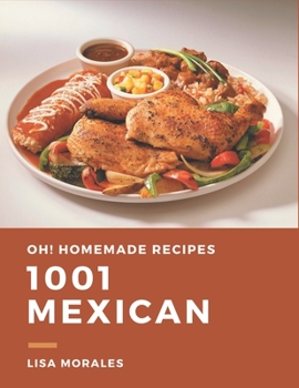 Paperback Oh! 1001 Homemade Mexican Recipes: Explore Homemade Mexican Cookbook NOW! Book