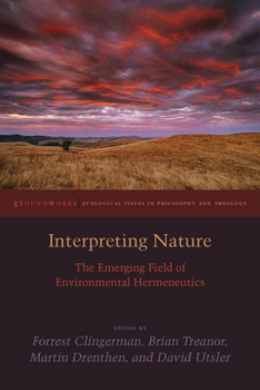 Interpreting Nature: The Emerging Field of Environmental Hermeneutics - Book  of the Groundworks: Ecological Issues in Philosophy and Theology