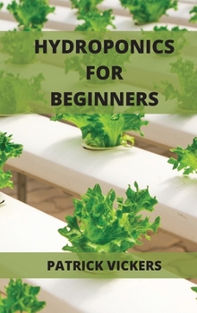 Hardcover Hydroponics For Beginners: The Definitive Beginner's Guide To Quickly Start To Grow Fruits, Herbs And Vegetables Book