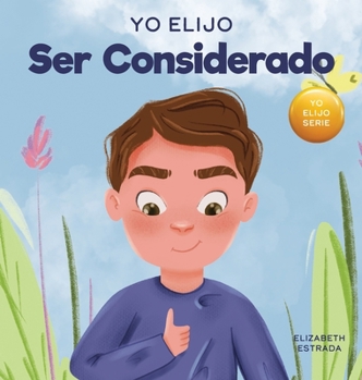 Hardcover Yo Elijo Ser Considerado: Un libro ilustrado y colorido sobre cómo ser reflexivo y útil [Spanish] Book