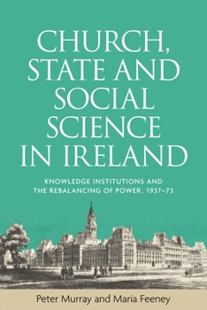 Paperback Church, State and Social Science in Ireland: Knowledge Institutions and the Rebalancing of Power, 1937-73 Book