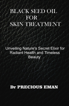 Paperback Black Seed Oil for Skin Treatment: Unveiling Nature's Secret Elixir for Radiant Health and Timeless Beauty Book