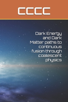 Paperback Dark Energy and Dark Matter paths to continuous fusion through coalescent physics Book