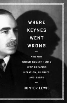 Hardcover Where Keynes Went Wrong: And Why World Governments Keep Creating Inflation, Bubbles, and Busts Book