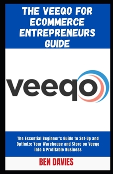 Paperback The Veeqo for Ecommerce Entrepreneurs Guide: The Essential Beginner's Guide to Set-Up and Optimize Your Warehouse and Store on Veeqo into A Profitable Book