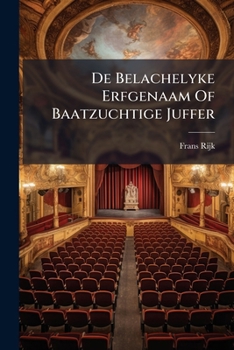 Paperback De Belachelyke Erfgenaam Of Baatzuchtige Juffer: Blyspel... [Dutch] Book