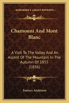 Paperback Chamouni And Mont Blanc: A Visit To The Valley And An Ascent Of The Mountain In The Autumn Of 1855 (1856) Book