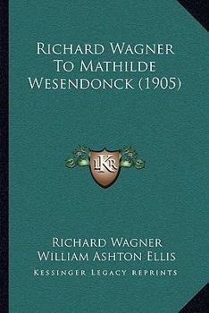 Paperback Richard Wagner To Mathilde Wesendonck (1905) Book