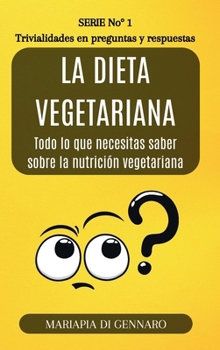 La dieta vegetariana - Trivialidades en preguntas y respuestas - Serie No.1: Todo lo que necesitas saber sobre la nutrición vegetariana