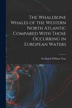 Paperback The Whalebone Whales of the Western North Atlantic Compared With Those Occurring in European Waters Book