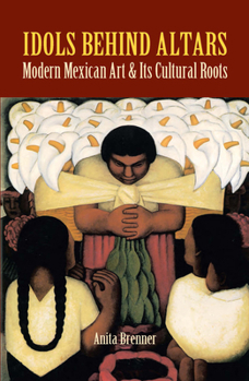 Paperback Idols Behind Altars: Modern Mexican Art and Its Cultural Roots Book