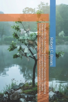 Nature Bonds: Advancing Sustainable Finance by Supporting Biodiversity Conservation, Ecosystem Restoration, Climate Resilience, Green Investments, and Environmental Protection