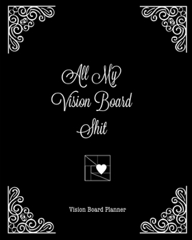 All My Vision Board Shit, Vision Board Planner: Goal Setting, Visualization, Monthly Or Year Journal Book