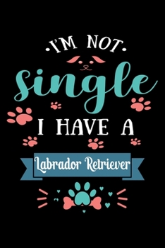 Paperback I'm Not single I Have A Labrador Retriever: Cute Labrador Retriever Lined journal Notebook, Great Accessories & Gift Idea for Labrador Retriever Owner Book