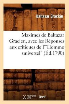 Paperback Maximes de Baltazar Gracien, Avec Les Réponses Aux Critiques de l'Homme Universel (Éd.1790)V [French] Book