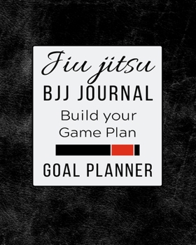 Jiu jitsu BJJ Journal Build Your Game Plan Goal Planner: Keep Track of Your BJJ Goals. Monthly Vision Board & Checklist