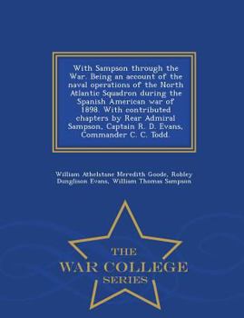 With Sampson Through The War: Being An Account Of The Naval Operations Of The North Atlantic Squadron During The Spanish American War Of 1898