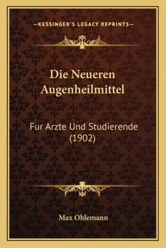 Paperback Die Neueren Augenheilmittel: Fur Arzte Und Studierende (1902) [German] Book