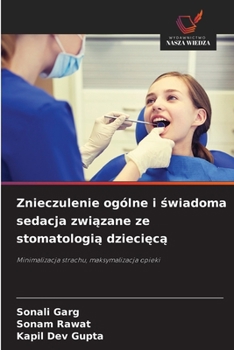 Znieczulenie ogólne i swiadoma sedacja zwiazane ze stomatologia dziecieca: Minimalizacja strachu, maksymalizacja opieki (Polish Edition)