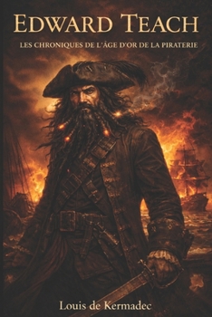 Edward Teach - dit Barbe Noire: Chroniques de l’Âge d’Or de la Piraterie (French Edition)