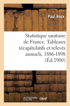 Paperback Statistique sanitaire des villes de France. Tableaux récapitulatifs et relevés annuels, 1886-1898 [French] Book