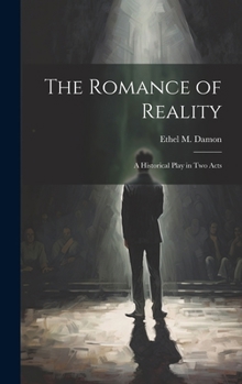 Hardcover The Romance of Reality: A Historical Play in two Acts Book