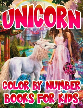 Unicorn Color By Number Books For Kids: Unicorn Coloring Book and Educational Activity Books for Kids Ages 4-8