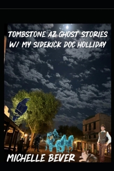 Tombstone AZ Ghost Stories: W/my sidekick Doc Holliday (Doc Holiday Ghost Stories)