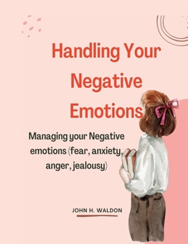 Paperback Handling Your Negative Emotions: managing your negative emotions(anger, fear, anxiety) Book