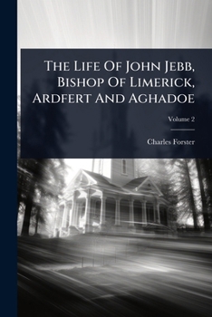 The Life Of John Jebb, Bishop Of Limerick, Ardfert And Aghadoe