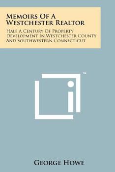 Paperback Memoirs Of A Westchester Realtor: Half A Century Of Property Development In Westchester County And Southwestern Connecticut Book