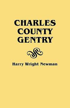 Paperback Charles County Gentry: A Genealgoical History of Six Emigrants--Thomas Dent, John Dent, Richard Edelen, John Hanson, George Newman, Humphrey Book