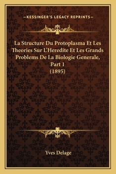 Paperback La Structure Du Protoplasma Et Les Theories Sur L'Heredite Et Les Grands Problems De La Biologie Generale, Part 1 (1895) [French] Book