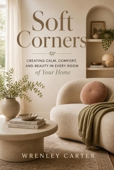 Soft Corners: Creating Calm, Comfort, and Beauty in Every Room of Your Home