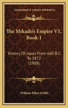 The Mikado's Empire V1, Book 1: History Of Japan From 660 B.C. To 1872