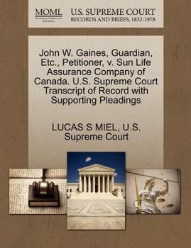John W. Gaines, Guardian, Etc., Petitioner, v. Sun Life Assurance Company of Canada. U.S. Supreme Court Transcript of Record with Supporting Pleadings