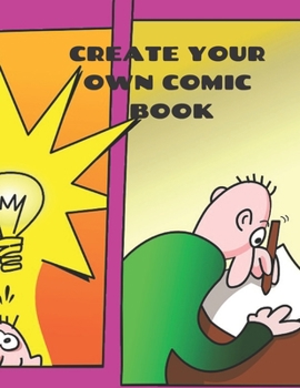 CREATE YOUR OWN COMIC BOOK: COMIC STRIP PRACTICE BOOK FOR ALL YOU ARTISTS WHO WANT TO DEVELOP YOUR SKILLS IN COMIC AND CARTOON ART.  100 PAGES FOR ... AND SATISFACTION. PRACTICE MAKES PERFECT.