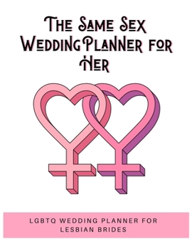 The Same Sex Wedding Planner for Her: LGBTQ Wedding Planner for Lesbian Brides | 150 Pages | 8.5x 11"