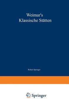 Paperback Weimar's Klassische Stätten: Ein Beitrag Zum Studium Goethe's Und Unserer Klassischen Literatur-Epoche [German] Book