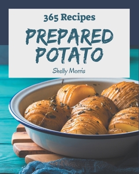 Paperback 365 Prepared Potato Recipes: A Prepared Potato Cookbook for All Generation Book
