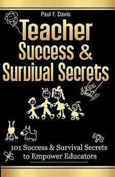 Paperback Teacher Success and Survival Secrets: 101 Success and Survival Secrets to Empower Educators Book