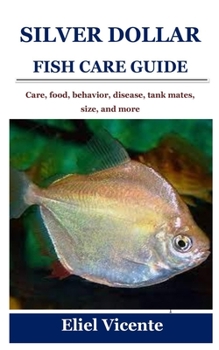 Paperback Silver Dollar Fish Care Guide: Care, food, behavior, disease, tank mates, size, and more Book